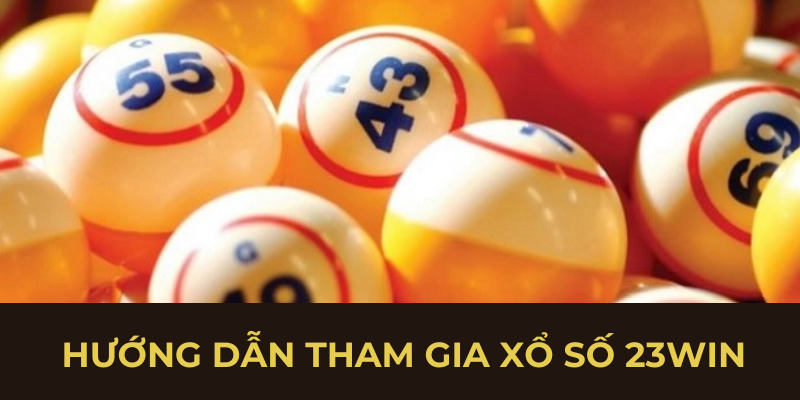 Hướng dẫn tham gia xổ số 23win