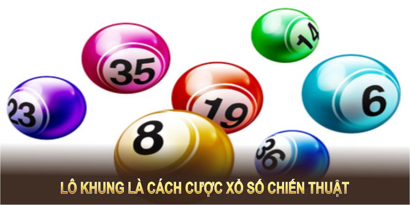 Lô khung là cách cược xổ số chiến thuật, dễ chơi và hấp dẫn