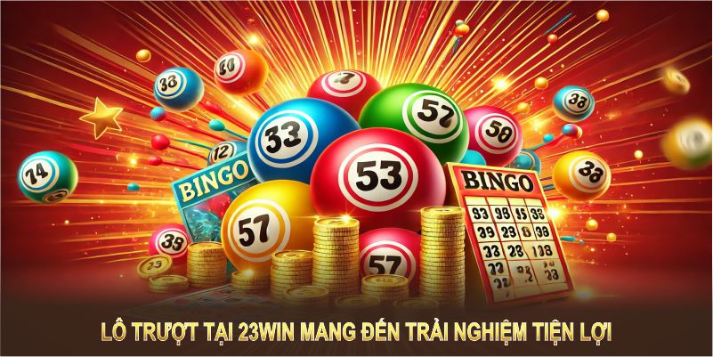 Lô trượt tại 23Win mang đến trải nghiệm tiện lợi và đầy hấp dẫn